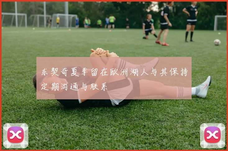 东契奇夏季留在欧洲湖人与其保持定期沟通与联系