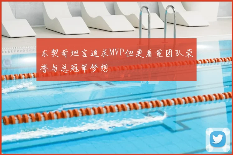 东契奇坦言追求MVP但更看重团队荣誉与总冠军梦想