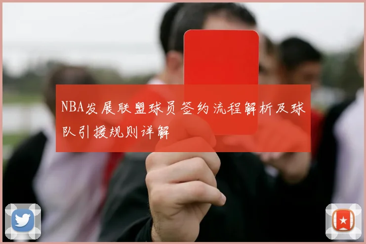NBA发展联盟球员签约流程解析及球队引援规则详解