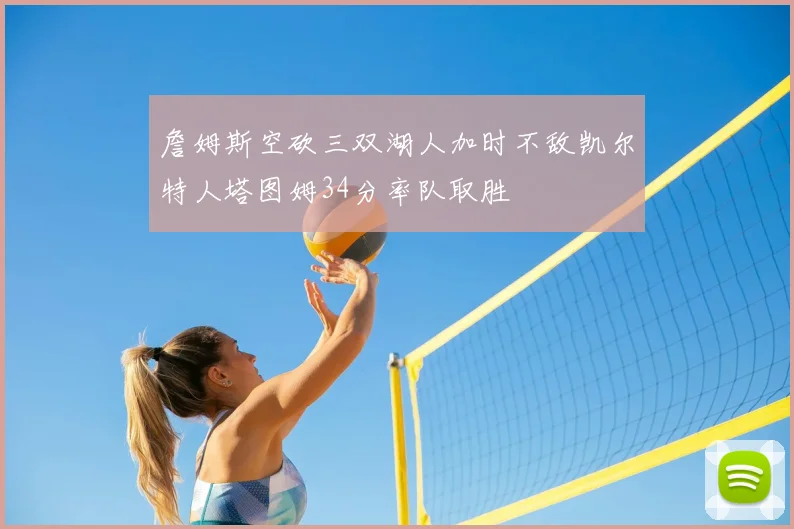 詹姆斯空砍三双湖人加时不敌凯尔特人塔图姆34分率队取胜