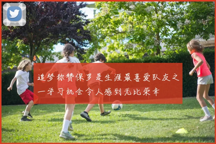 追梦称赞保罗是生涯最喜爱队友之一学习机会令人感到无比荣幸