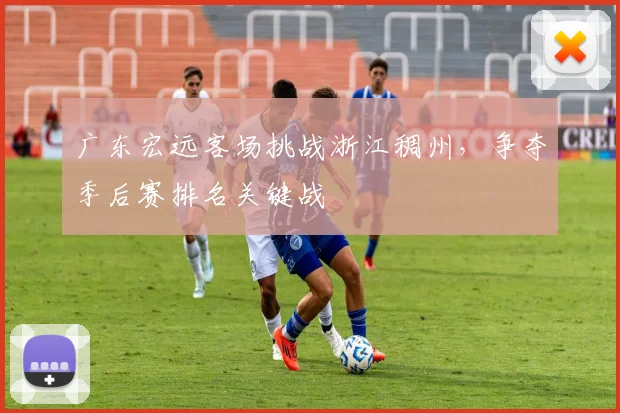 广东宏远客场挑战浙江稠州，争夺季后赛排名关键战