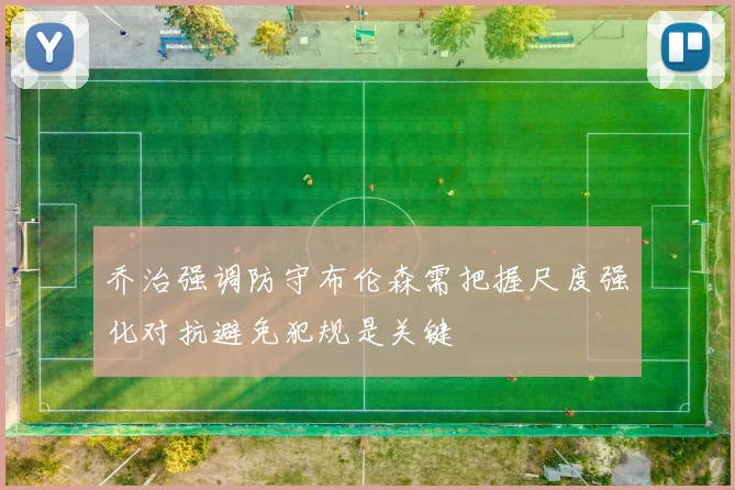 乔治强调防守布伦森需把握尺度强化对抗避免犯规是关键