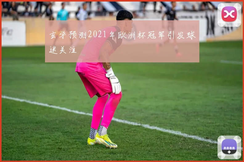 玄学预测2021年欧洲杯冠军引发球迷关注
