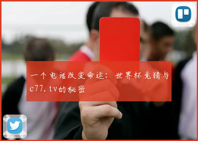 一个电话改变命运:世界杯竞猜与c77.tv的秘密