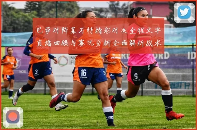 巴萨对阵莱万特精彩对决全程文字直播回顾与赛况分析全面解析战术亮点