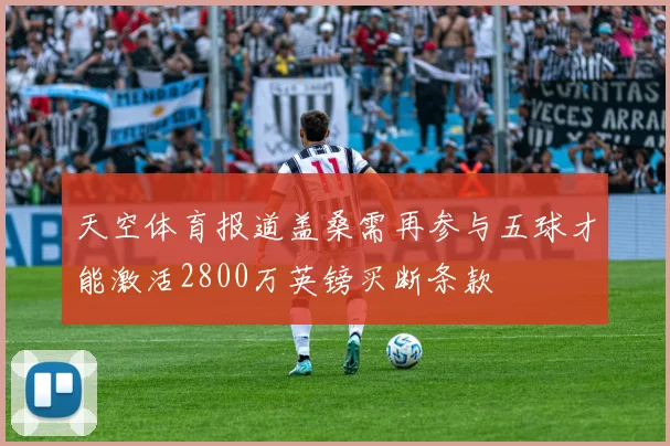 天空体育报道盖桑需再参与五球才能激活2800万英镑买断条款