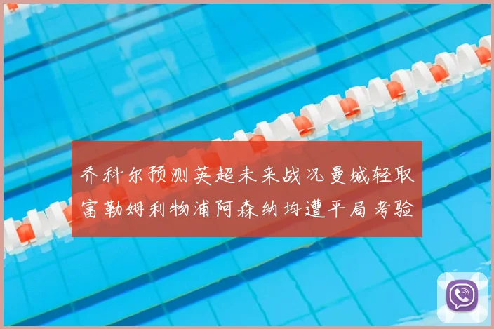乔科尔预测英超未来战况曼城轻取富勒姆利物浦阿森纳均遭平局考验