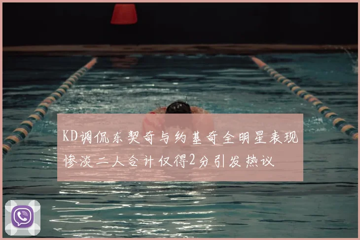 KD调侃东契奇与约基奇全明星表现惨淡二人合计仅得2分引发热议